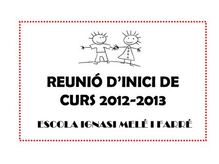 REUNIÓ D’INICI DE CURS 2012-2013 ESCOLA IGNASI MELÉ I FARRÉ.