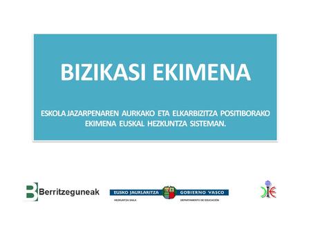 BIZIKASI EKIMENA ESKOLA JAZARPENAREN AURKAKO ETA ELKARBIZITZA POSITIBORAKO EKIMENA EUSKAL HEZKUNTZA SISTEMAN. 1.