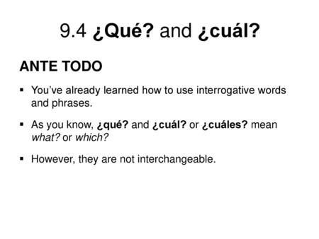 ANTE TODO You’ve already learned how to use interrogative words and phrases. As you know, ¿qué? and ¿cuál? or ¿cuáles? mean what? or which? However, they.