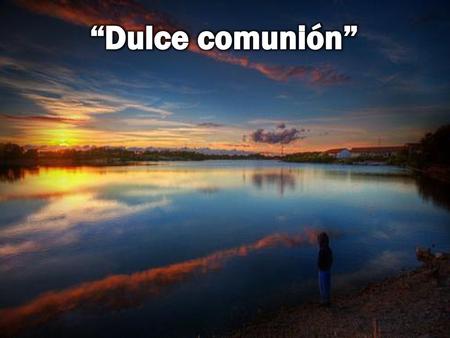 “Dulce comunión”.