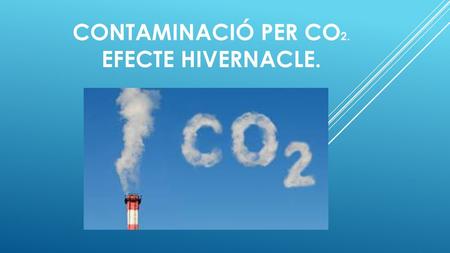 Contaminació per co2. efecte hivernacle.