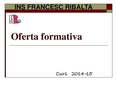 INS FRANCESC RIBALTA Oferta formativa Curs 2014-15.