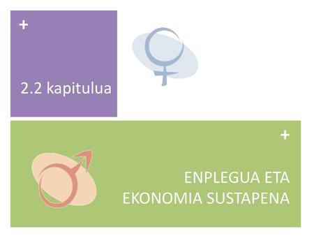 + 2.2 kapitulua + ENPLEGUA ETA EKONOMIA SUSTAPENA.