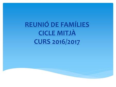 REUNIÓ DE FAMÍLIES CICLE MITJÀ CURS 2016/2017
