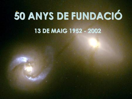 50 ANYS DE FUNDACIÓ 13 DE MAIG 1952 - 2002.