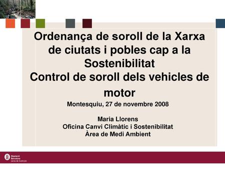 Ordenança de soroll de la Xarxa de ciutats i pobles cap a la Sostenibilitat Control de soroll dels vehicles de motor Montesquiu, 27 de novembre 2008 Maria.