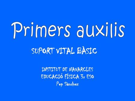 SUPORT VITAL BÀSIC Primers auxilis INSTITUT DE NAVARCLES