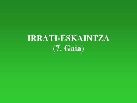 IRRATI-ESKAINTZA (7. Gaia)