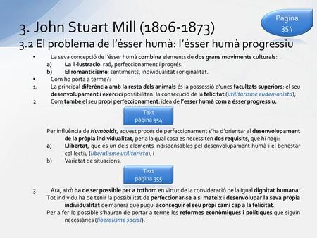 Pàgina 354 3. John Stuart Mill (1806-1873) 3.2 El problema de l’ésser humà: l’ésser humà progressiu La seva concepció de l’ésser humà combina elements.