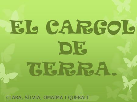 EL CARGOL DE TERRA. CLARA, SÍLVIA, OMAIMA I QUERALT.