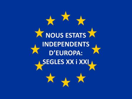 NOUS ESTATS INDEPENDENTS D’EUROPA: SEGLES XX i XXI
