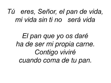 Tú eres, Señor, el pan de vida, mi vida sin ti no será vida