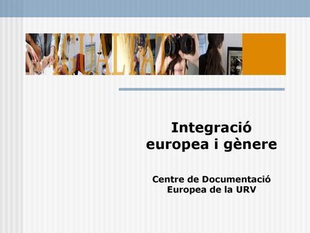 Integració europea i gènere Centre de Documentació Europea de la URV