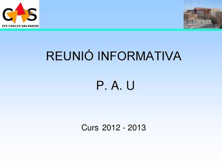 REUNIÓ INFORMATIVA P. A. U Curs