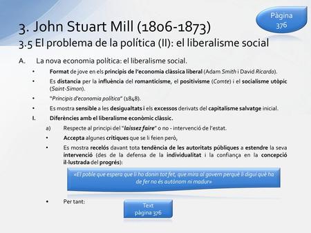 Pàgina 376 3. John Stuart Mill (1806-1873) 3.5 El problema de la política (II): el liberalisme social La nova economia política: el liberalisme social.