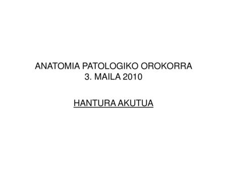 ANATOMIA PATOLOGIKO OROKORRA 3. MAILA 2010