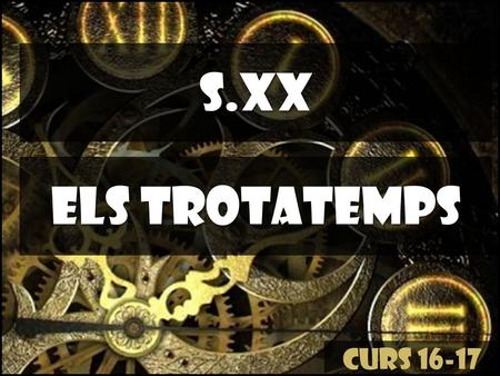 S.xx Els trotatemps CURS 16-17.