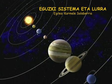 EGUZKI SISTEMA ETA LURRA Egilea: Karmele Salaberria