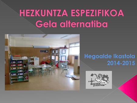 HEZKUNTZA ESPEZIFIKOA Gela alternatiba