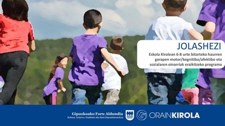 JOLASHEZI Eskola Kirolean 6-8 urte bitarteko haurren garapen motor/kognitibo/afektibo eta sozialaren oinarriak eraikitzeko programa.