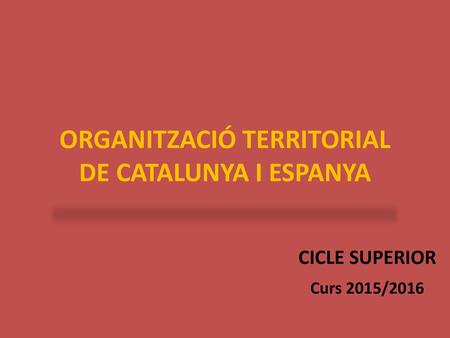 ORGANITZACIÓ TERRITORIAL DE CATALUNYA I ESPANYA