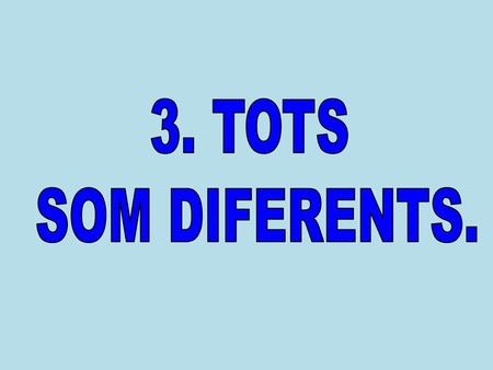 3. TOTS SOM DIFERENTS..