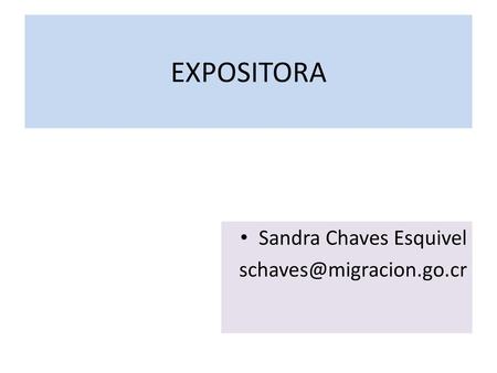 EXPOSITORA Sandra Chaves Esquivel schaves@migracion.go.cr.