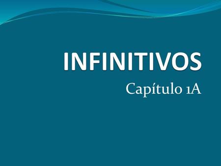 INFINITIVOS Capítulo 1A.