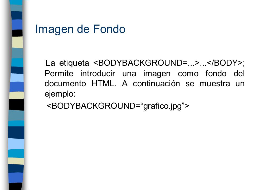 Imagen de Fondo La etiqueta... ; Permite introducir una imagen como fondo  del documento HTML. A continuación se muestra un ejemplo: - ppt descargar