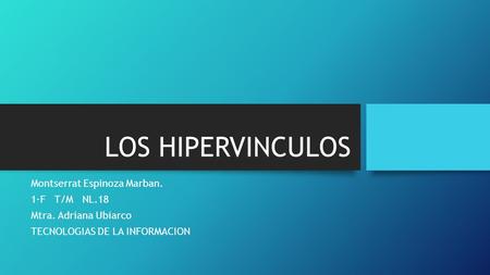 LOS HIPERVINCULOS Montserrat Espinoza Marban. 1·F T/M NL.18 Mtra. Adriana Ubiarco TECNOLOGIAS DE LA INFORMACION.