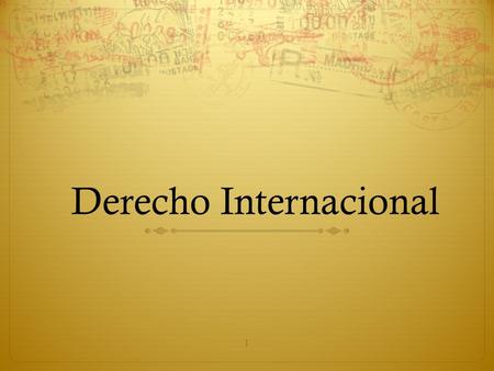 Derecho Internacional 1. Antecedentes del DI  En el Derecho Romano, dada la naturaleza y evolución de la organización social, jurídica y política existía.