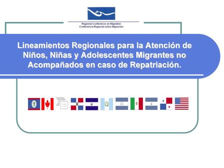 Lineamientos Regionales para la Atención de Niños, Niñas y Adolescentes Migrantes no Acompañados en caso de Repatriación.