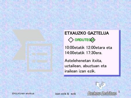 10:00etatik 12:00etara eta 14:00etatik 17:30era.