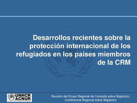 Desarrollos recientes sobre la protección internacional de los refugiados en los países miembros de la CRM “ ACNUR- COLBO julio 2005.