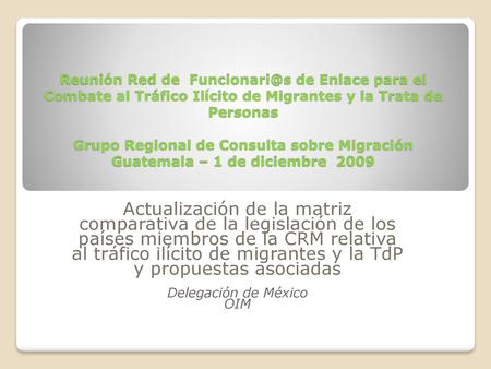 Reunión Red de Funcionari@s de Enlace para el Combate al Tráfico Ilícito de Migrantes y la Trata de Personas Grupo Regional de Consulta sobre Migración.