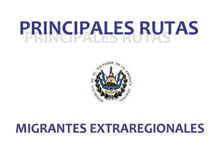PRINCIPALES RUTAS PRINCIPALES RUTAS MIGRANTES EXTRAREGIONALES.