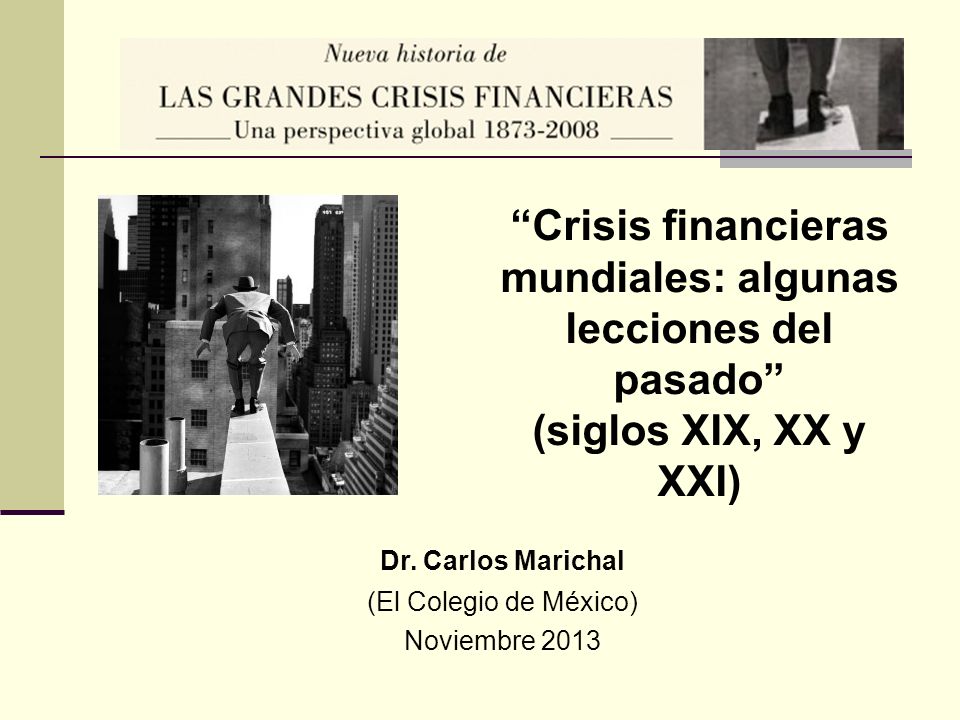 Crisis financieras mundiales: algunas lecciones del pasado” (siglos XIX, XX  y XXI) Dr. Carlos Marichal (El Colegio de México) Noviembre ppt video  online descargar