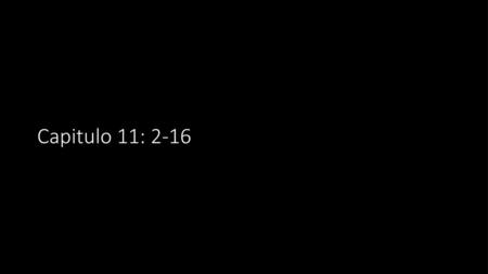 Capitulo 11: 2-16.