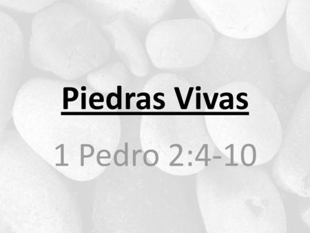 Piedras Vivas 1 Pedro 2:4-10.