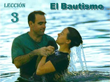 Lección 3 El Bautismo. = El Bautismo Lección 1: “ baptidzo ” = inmersión sumergir, zambullir, o hundir Romanos 6:3,4 – sepultado Hechos 8:36-38 – descendieron.