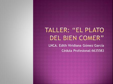 LNCA. Edith Viridiana Gómez García Cédula Profesional: