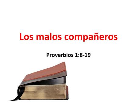 Los malos compañeros Proverbios 1:8-19.