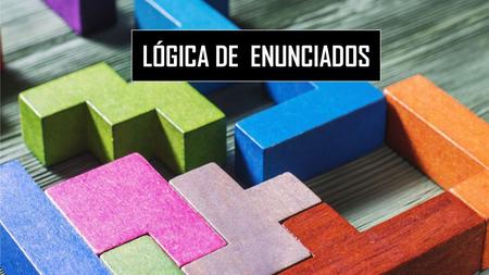LÓGICA DE ENUNCIADOS.