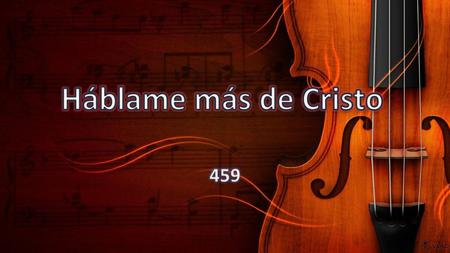 Háblame más de Cristo 459.