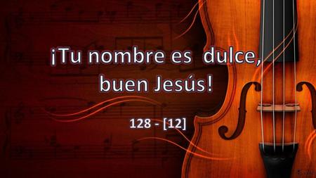 ¡Tu nombre es dulce, buen Jesús!