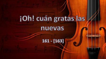 ¡Oh! cuán gratas las nuevas
