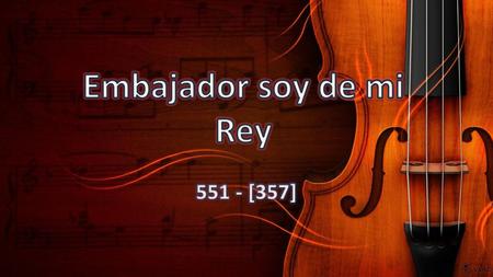 Embajador soy de mi Rey 551 - [357].