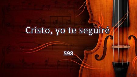 Cristo, yo te seguiré 598.
