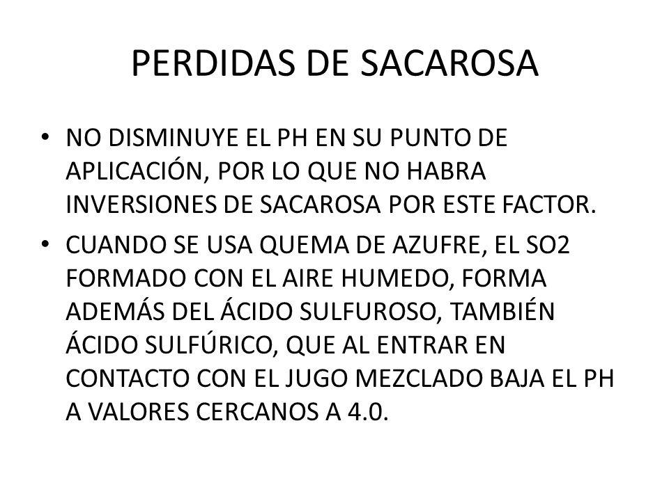 PERDIDAS DE SACAROSA NO DISMINUYE EL PH EN SU PUNTO DE APLICACIÓN, POR LO QUE NO HABRA INVERSIONES DE SACAROSA POR ESTE FACTOR.