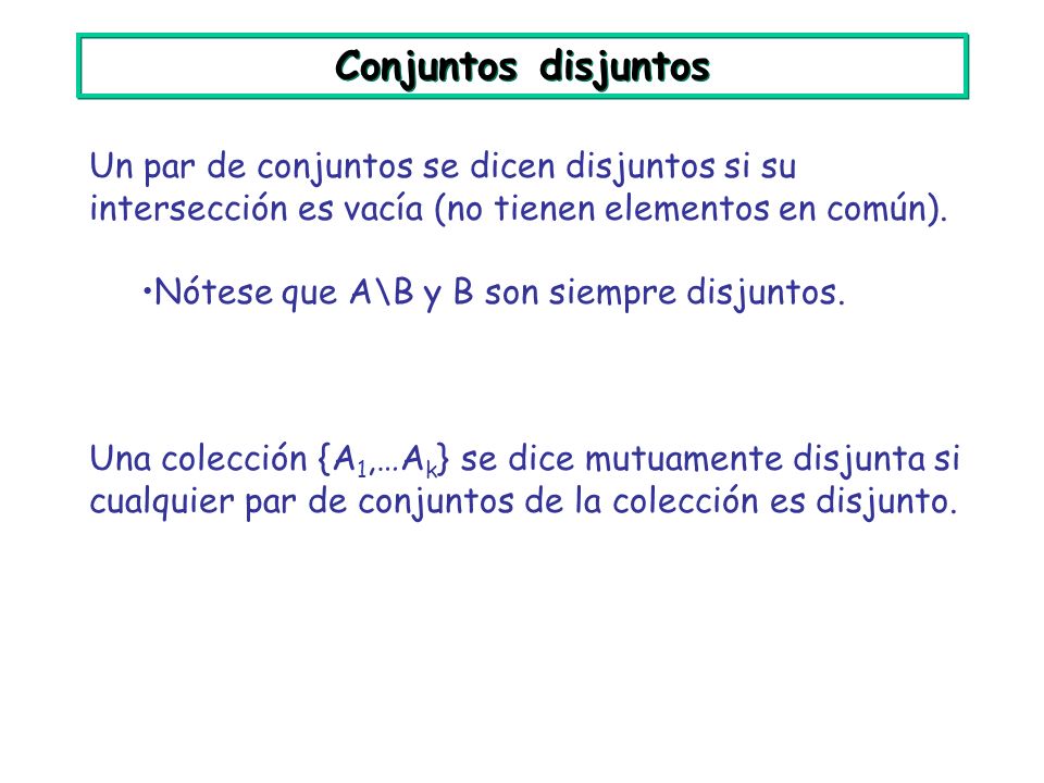 Conjuntos disjuntos Un par de conjuntos se dicen disjuntos si su intersección es vacía (no tienen elementos en común).